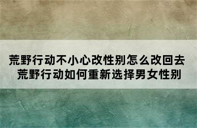 荒野行动不小心改性别怎么改回去 荒野行动如何重新选择男女性别